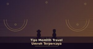 Tips Memilih Travel Umroh Terpercaya